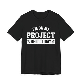 I'm On My Project  Shit Today T-shirt