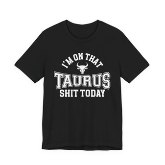 I'm On That Taurus Shit Today T-shirt
