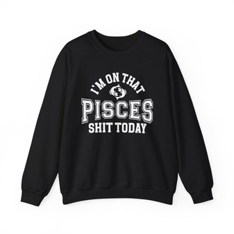 I'm On That Pisces Shit Today - Sweatshirt