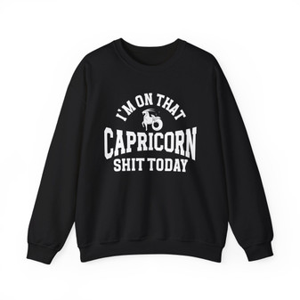I'm On That Capricorn Shit Today - Sweatshirt