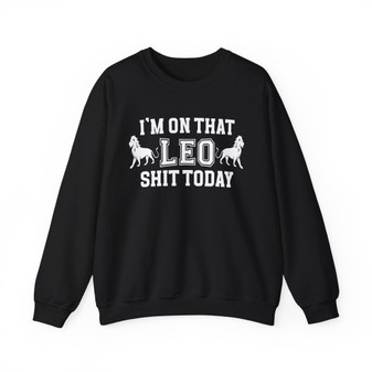 I'm On That Leo Shit Today - Sweatshirt