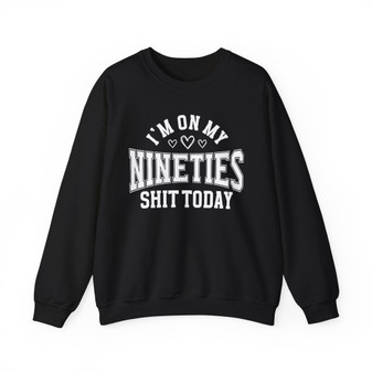 I'm On My Nineties Shit Today - Sweatshirt