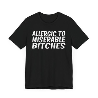 Allergic To Miserable Bitches T-Shirt