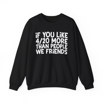 If You Like 4/20 More Than People We Friends - Sweatshirt