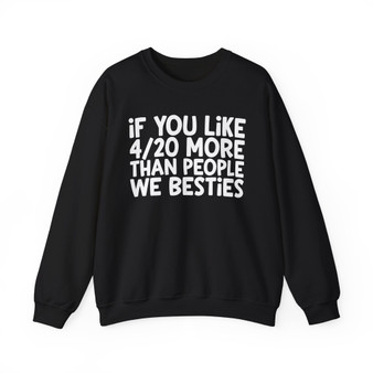 If You Like 4/20 More Than People We Besties - Sweatshirt