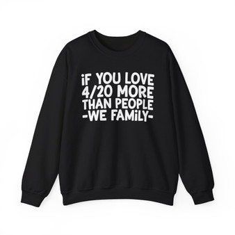 If You Love 4/20 More Than People We Family - Sweatshirt