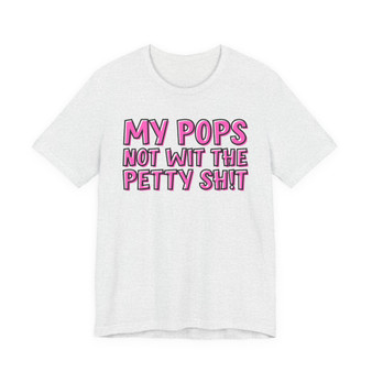 My Pops Not Wit The Petty Shit T-shirt (pink print)