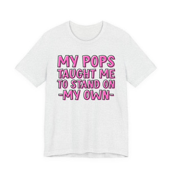 My Pops Taught Me To Stand On My Own T-shirt (pink print)