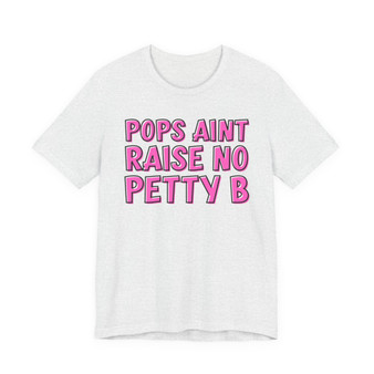 Pops Aint Raise No Petty B