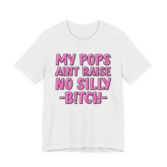 My Pops Aint Raise No Silly Bitch