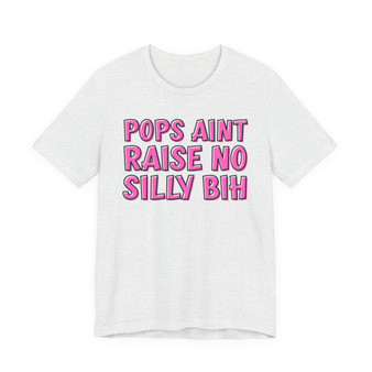 Pops Aint Raise No Silly Bih