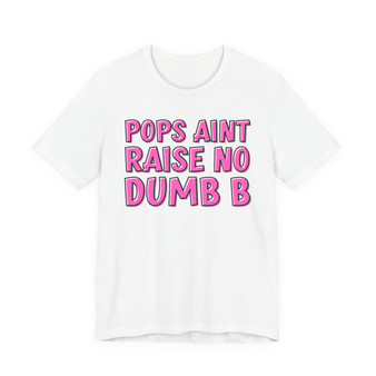 Pops Aint Raise No Dumb B