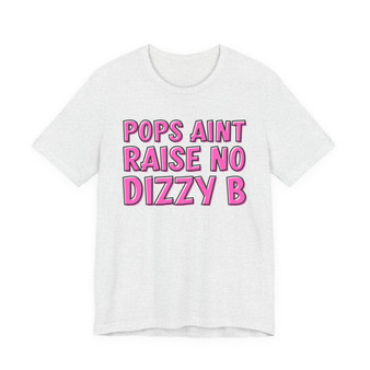 Pops Aint Raise No Dizzy B