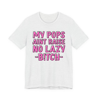 My Pops Aint Raise No Lazy Bitch T-shirt (pink print)
