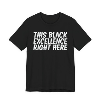 This Black Excellence Right Here T-shirt