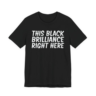 This Black Brilliance Right Here T-shirt