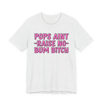 Pop Aint Raise No Bum Bitch T-shirt (pink print)