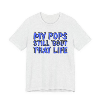 My Pops Still 'Bout That Life (Blue Print) T-shirt
