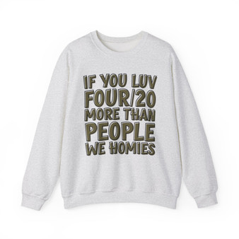 If You Luv Four/20 (We Homies) Green Print - Sweatshirt