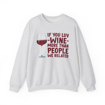 If You Luv Wine More Than People We Related - Sweatshirt