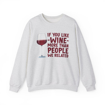 If You Like Wine More Than People We Related - Sweatshirt
