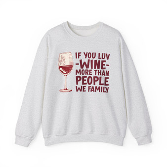 If You Luv Wine More Than People We Family -  Sweatshirt