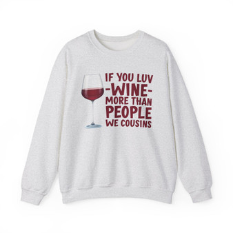 If You Luv Wine More Than People We Cousins -  Sweatshirt