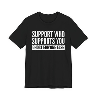 Support Whoever Supports You Ghost Err'one Else T-shirt (block)