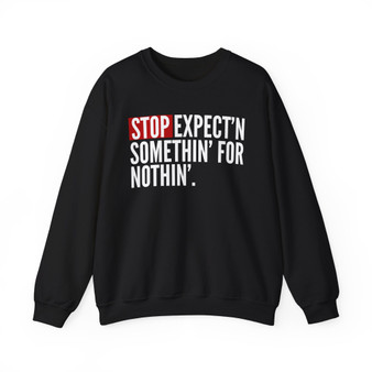 Stop Expect'n Somethin' For Nothin' - Sweatshirt