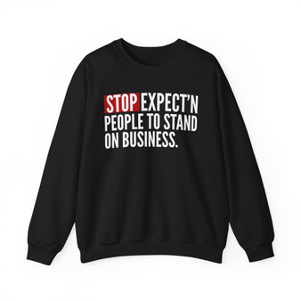 Stop Expect'n People To Stand On Business- Sweatshirt