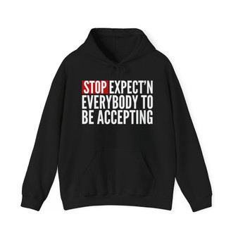 Stop Expect'n Everybody To Be Accepting - Hoodie