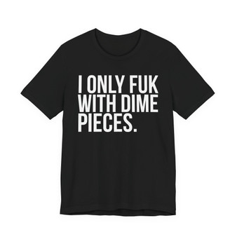 I Only Fuk With Dime Pieces - T-shirt