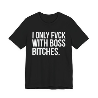 I Only Fuck With Boss Bitches - T-shirt