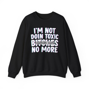 I'm Not Doin Toxic Bitches No More - Sweatshirt (blurred)