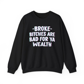 Broke Bitches Are Bad For Ya Wealth -  Sweatshirt 