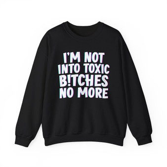 I'm Not Into Toxic Bitches No More -  Sweatshirt 
