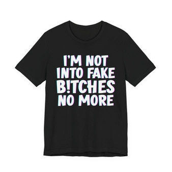 I'm Not Into Fake Bitches No More T-shirt 