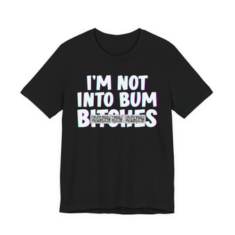 I'm Not Into Bum Bitches T-shirt (blurred)
