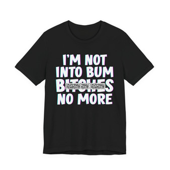 I'm Not Into Bum Bitches No More T-shirt (blurred)