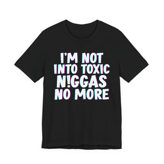 I'm Not Into Toxic Niggas No More - T-shirt 