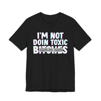 I'm Not Doin Toxic Bitches T-shirt (blurred)