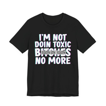 I'm Not Doin Toxic Bitches No More T-shirt (blurred)