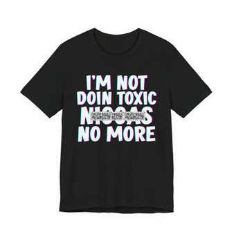 I'm Not Doin Toxic Niggas No More T-shirt (blurred)