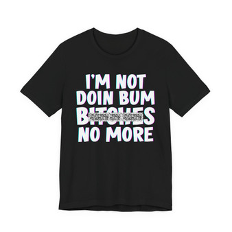 I'm Not Doin Bum Bitches No More T-shirt (blurred)