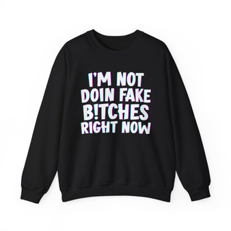 I'm Not Doin' Fake Bitches Right Now -  Sweatshirt 