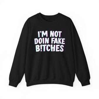 I'm Not Doin' Fake Bitches -  Sweatshirt 