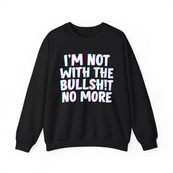 I'm Not With The Bullshit No More -  Sweatshirt 