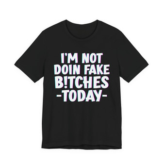 I'm Not Doin' Fake Bitches Today - T-shirt 