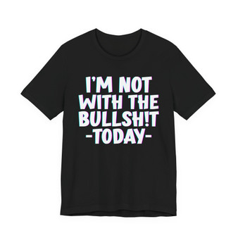 I'm Not With The Bullshit Today - T-shirt 