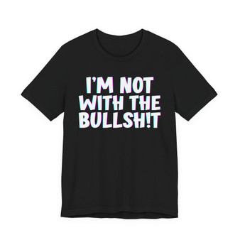 I'm Not With The Bullshit - T-shirt 